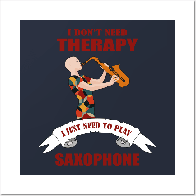 I don't need therapy I just need to play saxophone Wall Art by Womens Art Store